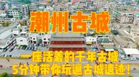 5分钟带你领略广东潮州古城，一座活着的千年古城，历史遗迹众多