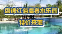 盘锦红海温泉水乐园特价来袭~订票电话：13942437963 微信同步