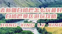 白哈巴边防证怎么办理，白哈巴村自驾游攻略，白哈巴景区游玩攻略