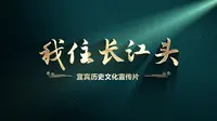 我住长江头——宜宾历史文化宣传片