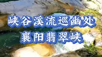 峡谷溪流寻幽处，襄阳翡翠峡