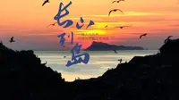 “如果人间有仙境 那一定是长岛”｜大型纪录片《长山列岛》先导片