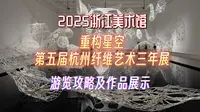 2025杭州浙江美术馆“重构星空——第五届杭州纤维艺术三年展”游览攻略及作品展示