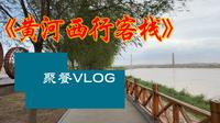 VLOG:黄河西行客栈聚餐,壮美风光