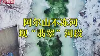 阿尔山不冻河现“翡翠”河段