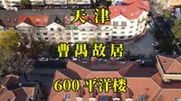 寂静街巷里600平意式洋楼，曾是雷雨作者寓所：探访天津曹禺故居