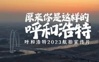 《瞰呼和浩特》2023年呼和浩特航拍宣传片发布！