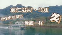 太美啦！带你贵州铜仁云游乌江，解说小姐姐告诉你什么是“百里画廊”从沿河到思渠
