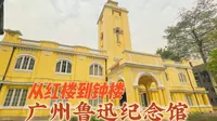 从红楼到钟楼，广州鲁迅纪念馆